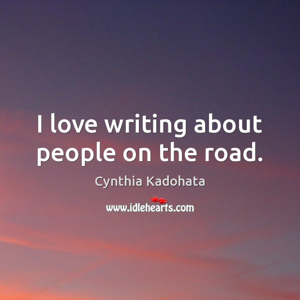 I love writing about people on the road. Cynthia Kadohata Picture Quote