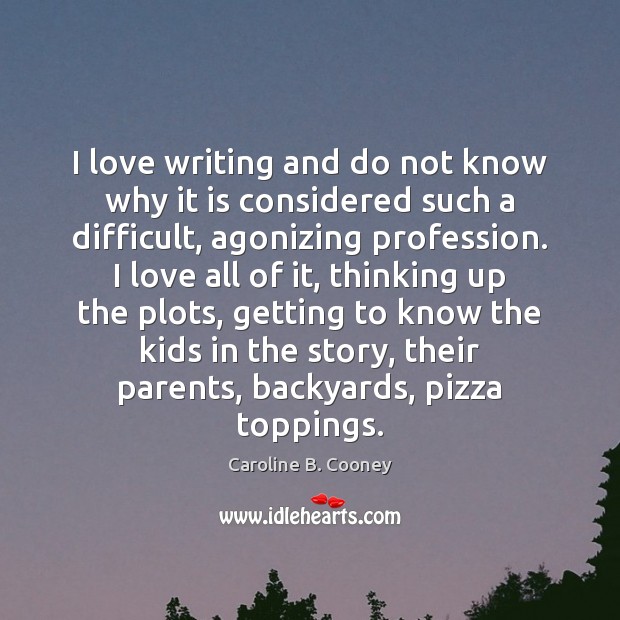 I love writing and do not know why it is considered such Caroline B. Cooney Picture Quote