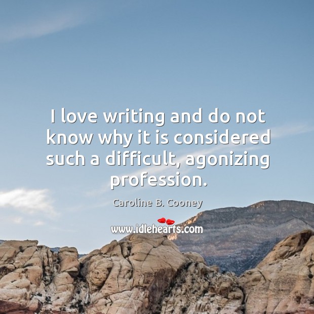 I love writing and do not know why it is considered such a difficult, agonizing profession. Caroline B. Cooney Picture Quote