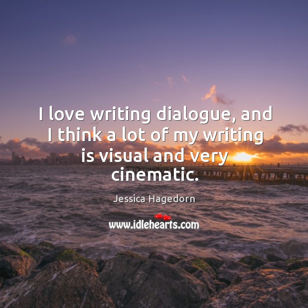 I love writing dialogue, and I think a lot of my writing is visual and very cinematic. Writing Quotes Image