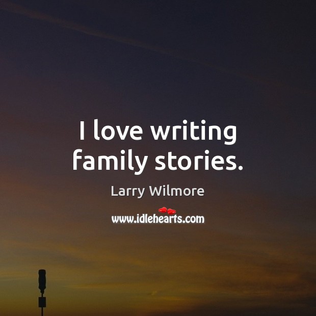 I love writing family stories. Larry Wilmore Picture Quote