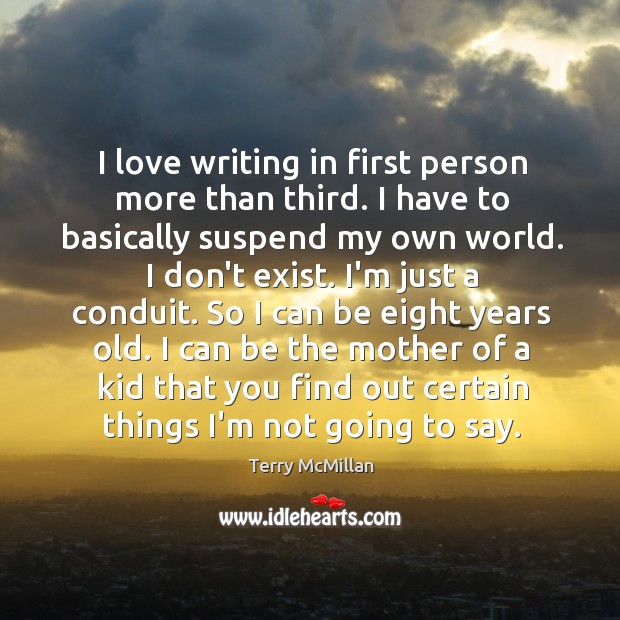 I love writing in first person more than third. I have to Image