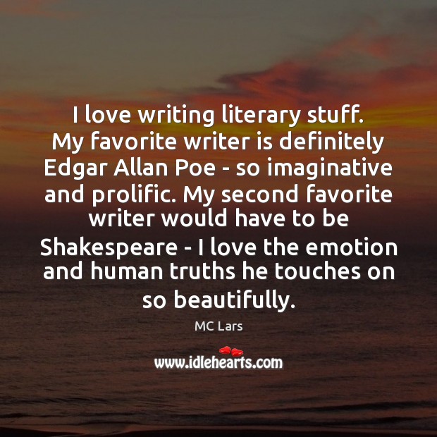 I love writing literary stuff. My favorite writer is definitely Edgar Allan MC Lars Picture Quote