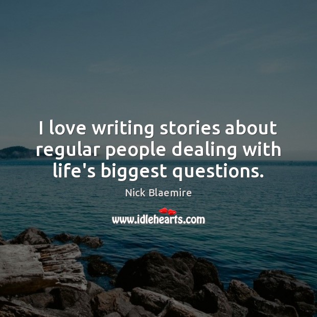 I love writing stories about regular people dealing with life’s biggest questions. Nick Blaemire Picture Quote