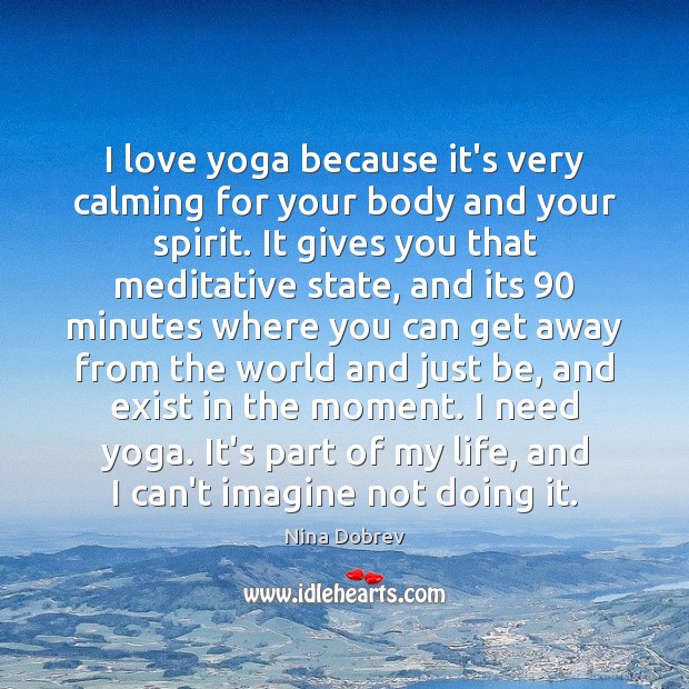 I love yoga because it’s very calming for your body and your Image