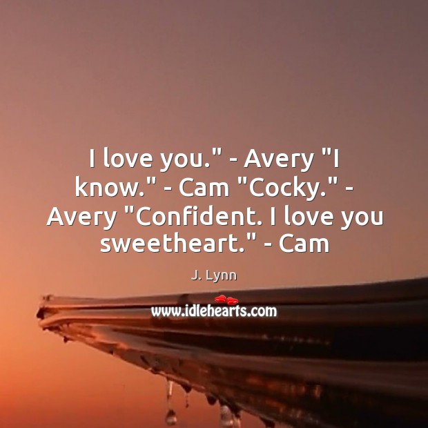 I love you.” – Avery “I know.” – Cam “Cocky.” – Avery “ I Love You Quotes Image
