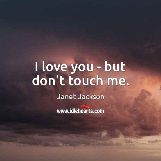 I love you – but don’t touch me. Image