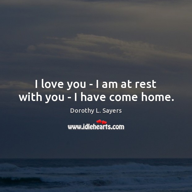 I love you – I am at rest with you – I have come home. With You Quotes Image