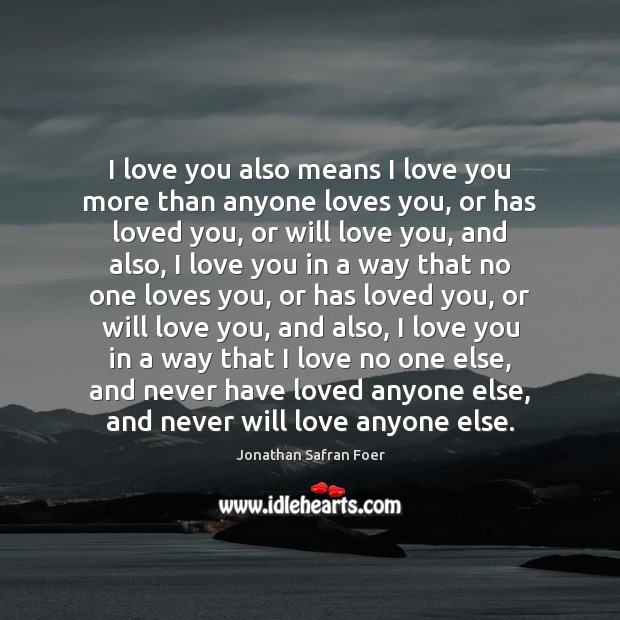 I love you also means I love you more than anyone loves I Love You Quotes Image