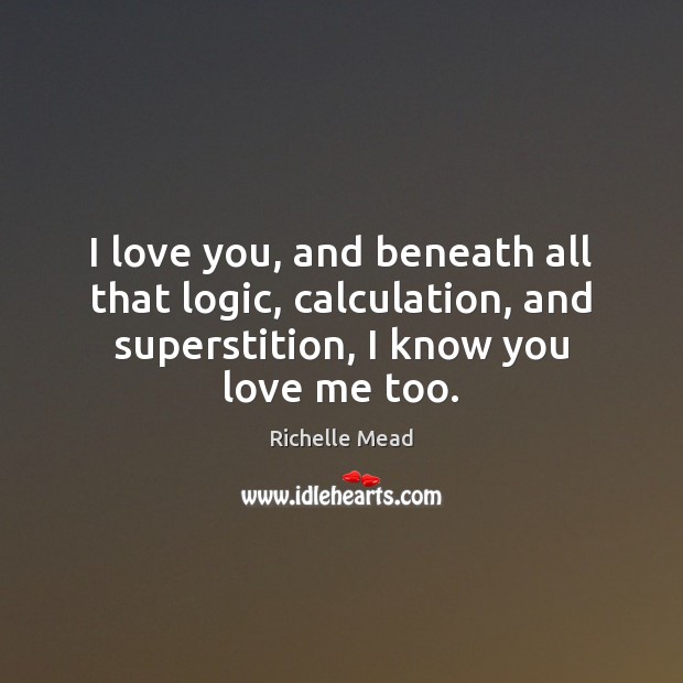 I love you, and beneath all that logic, calculation, and superstition, I Image