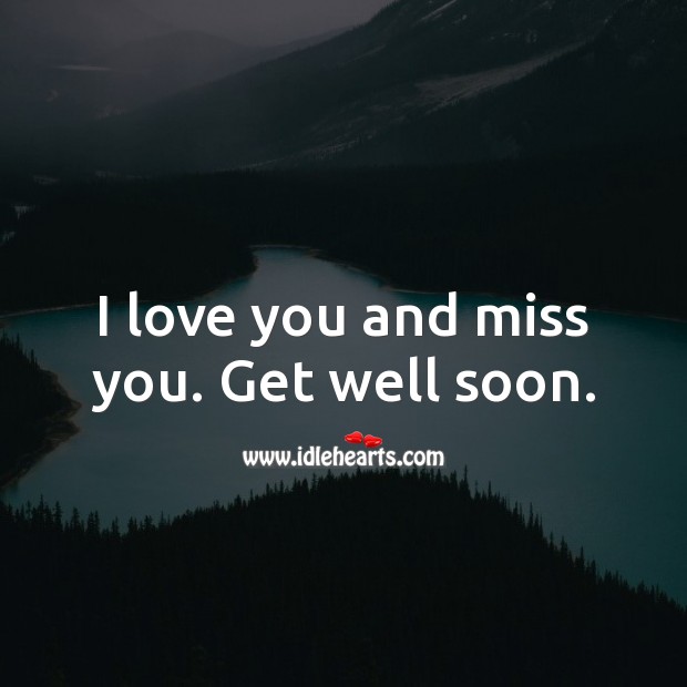 I love you and miss you. Get well soon. Get Well Love Messages Image