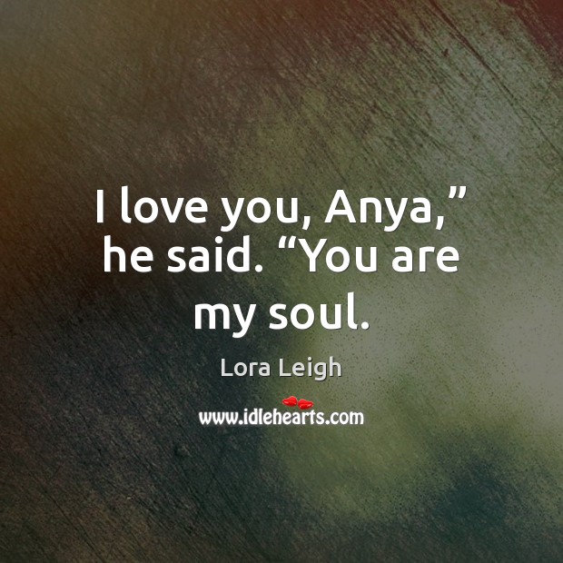 I love you, Anya,” he said. “You are my soul. I Love You Quotes Image