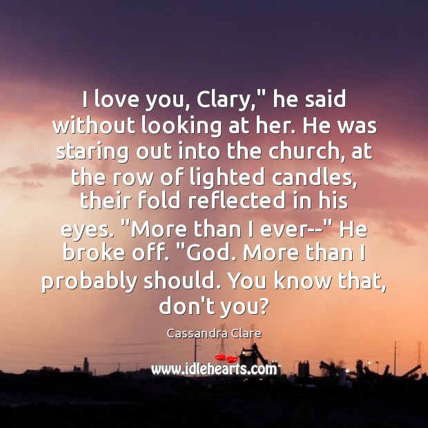 I love you, Clary,” he said without looking at her. He was Image