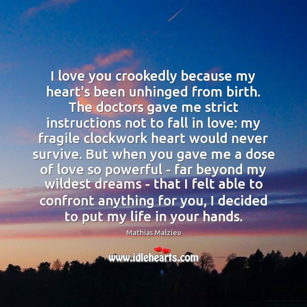 I love you crookedly because my heart’s been unhinged from birth. The I Love You Quotes Image