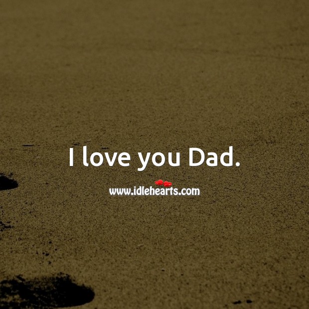 I love you Dad. I Love You Quotes Image