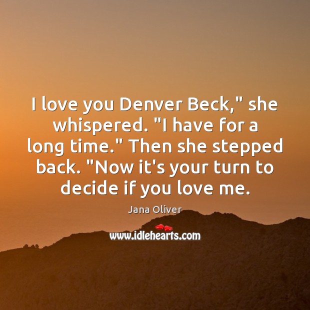 I love you Denver Beck,” she whispered. “I have for a long Jana Oliver Picture Quote