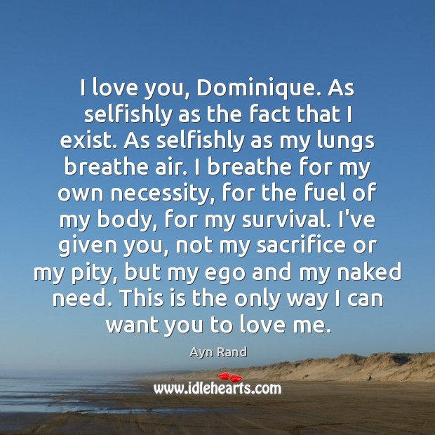 I love you, Dominique. As selfishly as the fact that I exist. Love Me Quotes Image