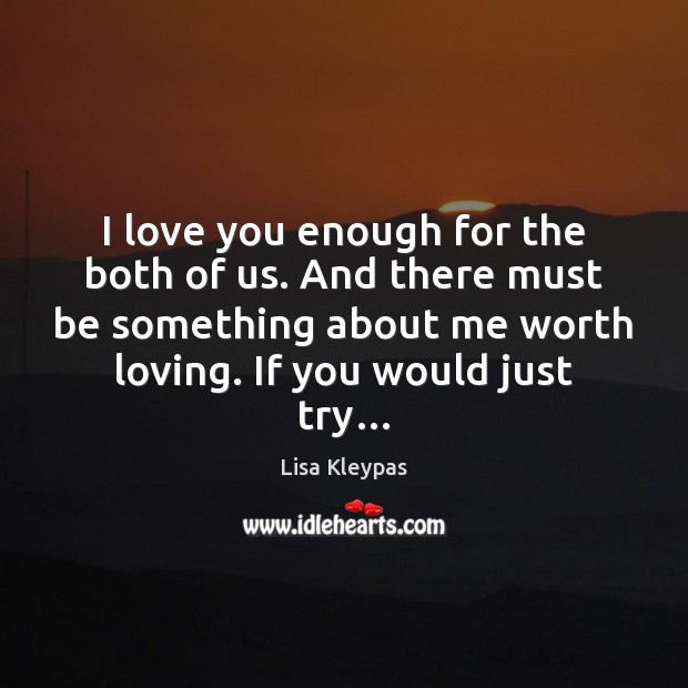 I love you enough for the both of us. And there must Lisa Kleypas Picture Quote