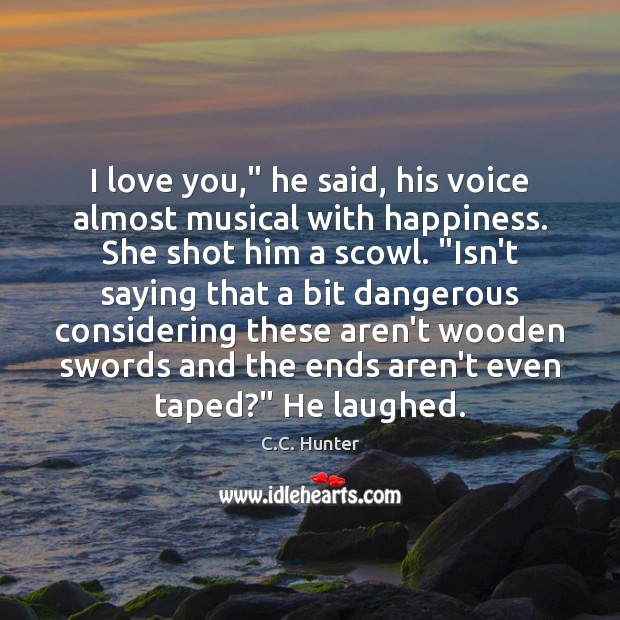 I love you,” he said, his voice almost musical with happiness. She I Love You Quotes Image