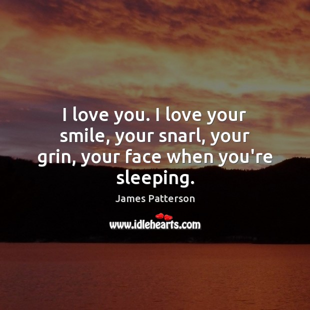 I love you. I love your smile, your snarl, your grin, your face when you’re sleeping. Image