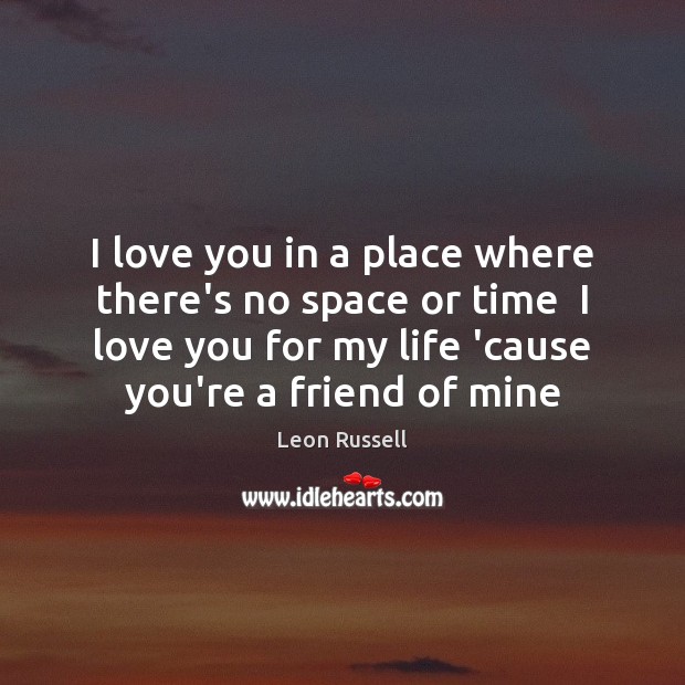 I love you in a place where there’s no space or time Leon Russell Picture Quote