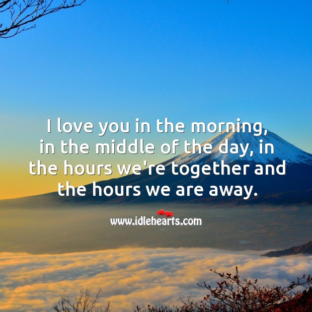 I love you, in the hours we’re together and the hours we are away. I Love You Quotes Image