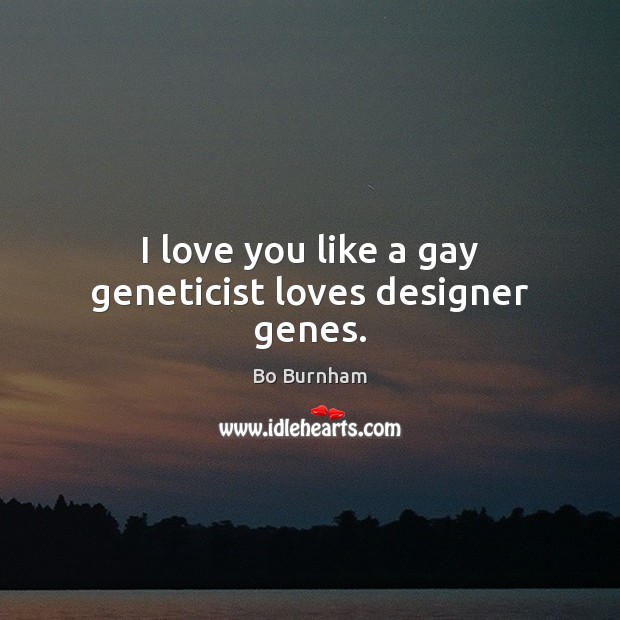 I love you like a gay geneticist loves designer genes. Bo Burnham Picture Quote