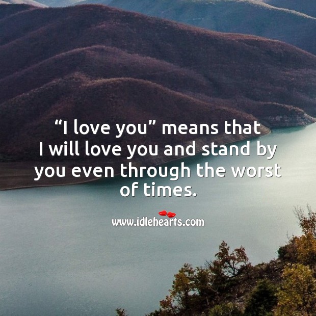 “I love you” means that I will love you and stand by you. I Love You Quotes Image