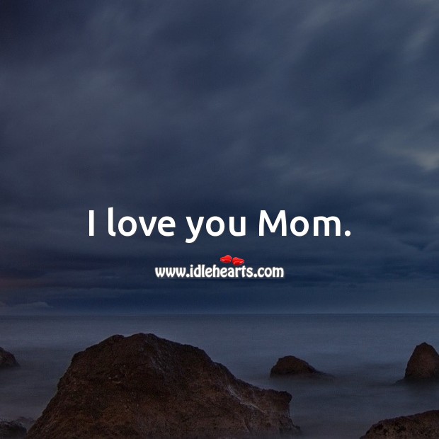 I love you Mom. Birthday Messages for Mom Image