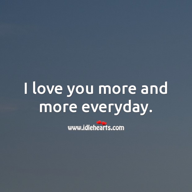 I love you more and more everyday. I Love You Quotes Image