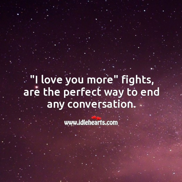 “I love you more” fights, are the perfect way to end any conversation. Image