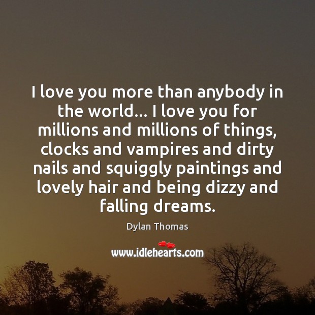 I love you more than anybody in the world… I love you Dylan Thomas Picture Quote