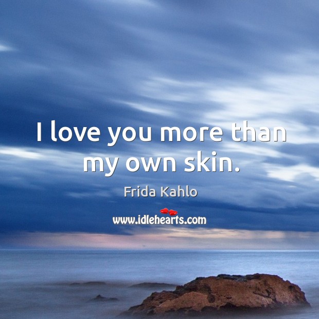 I love you more than my own skin. Frida Kahlo Picture Quote