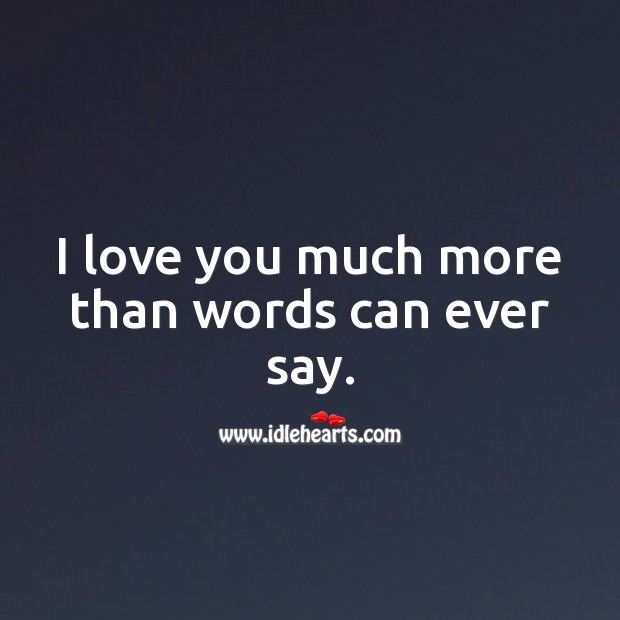 I love you much more than words can ever say. I Love You Quotes Image
