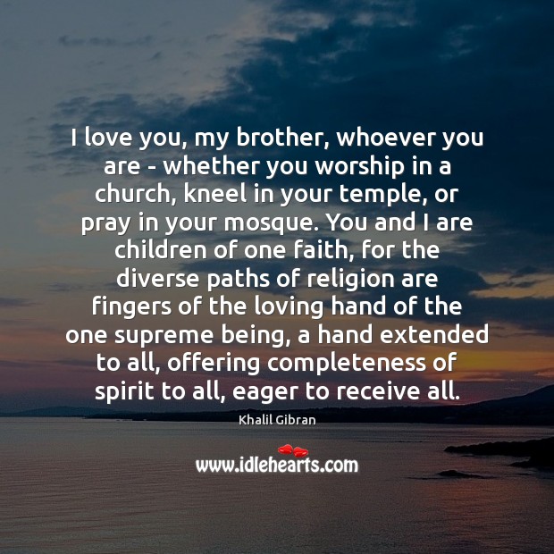 I love you, my brother, whoever you are – whether you worship Image