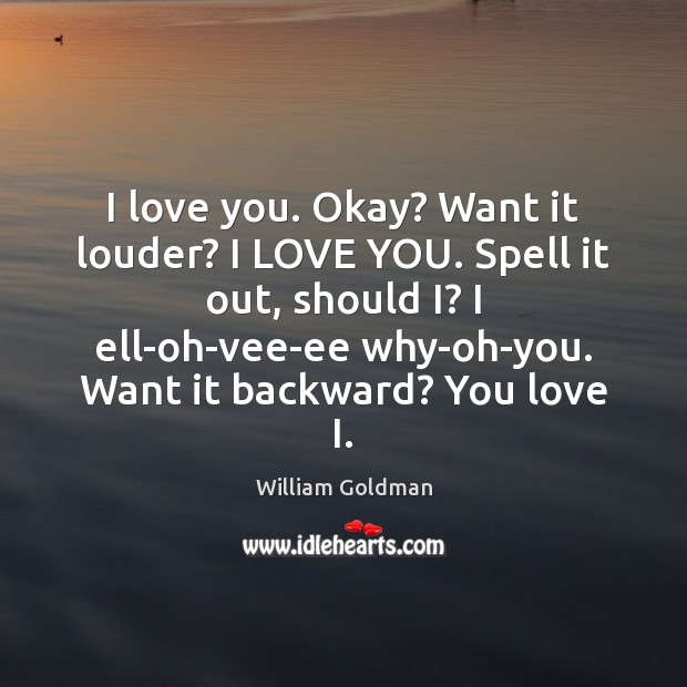 I love you. Okay? Want it louder? I LOVE YOU. Spell it Image