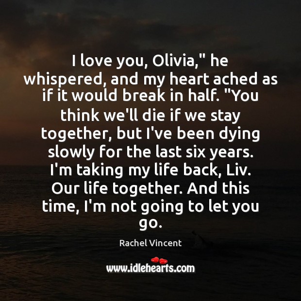 I love you, Olivia,” he whispered, and my heart ached as if 