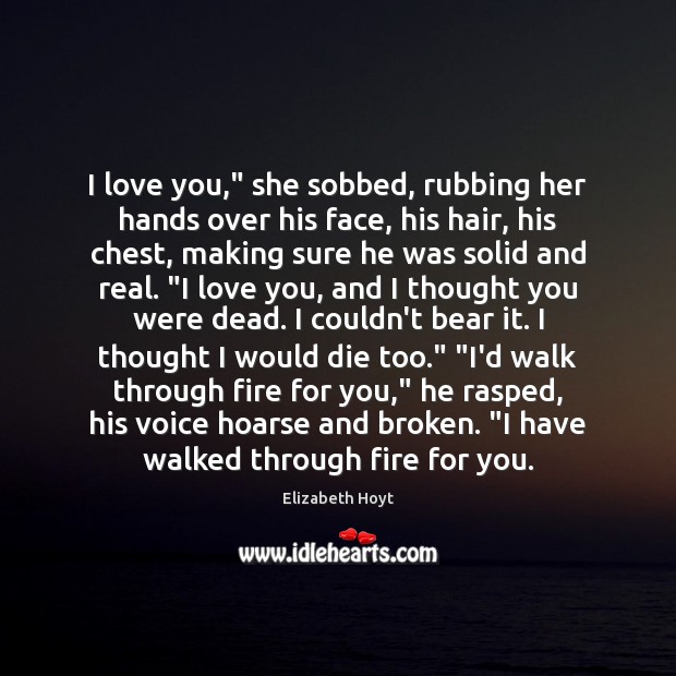 I love you,” she sobbed, rubbing her hands over his face, his I Love You Quotes Image
