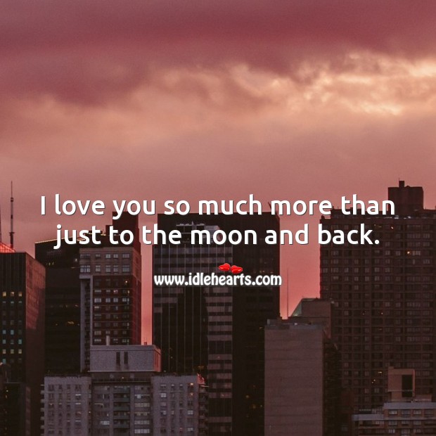 I love you so much more than just to the moon and back. I Love You Quotes Image