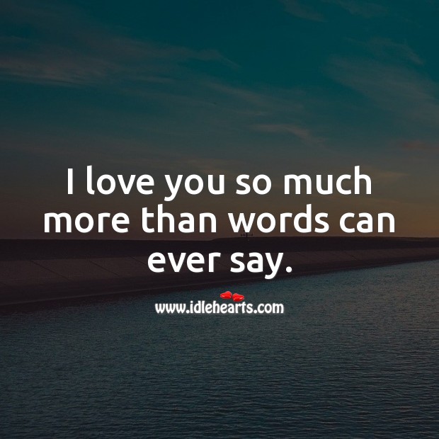 I love you so much more than words can ever say. I Love You Quotes Image