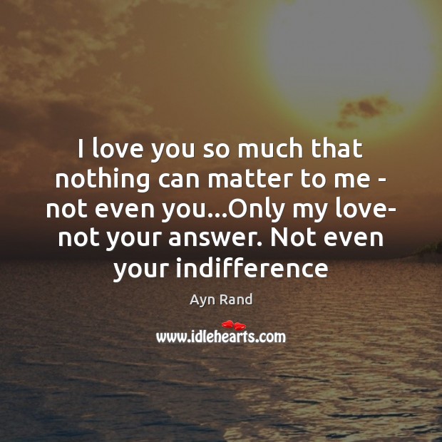 I love you so much that nothing can matter to me – Ayn Rand Picture Quote