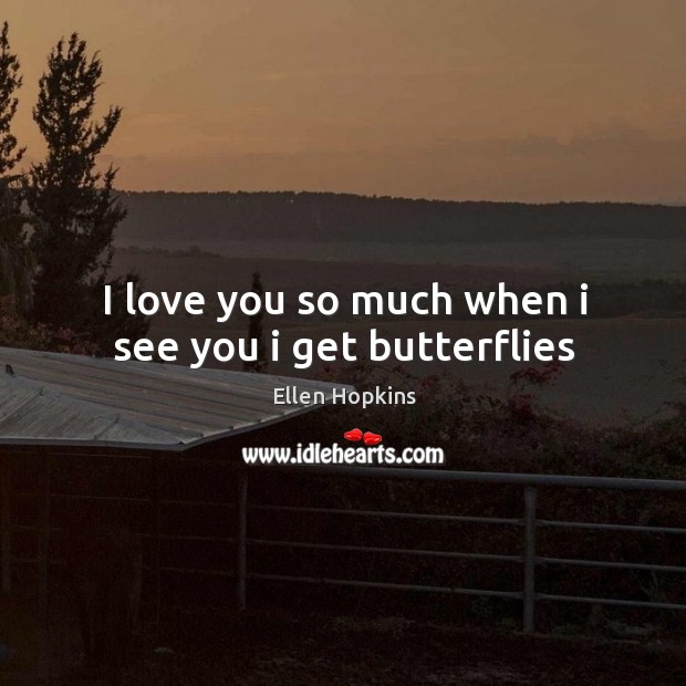 I love you so much when i see you i get butterflies Love You So Much Quotes Image