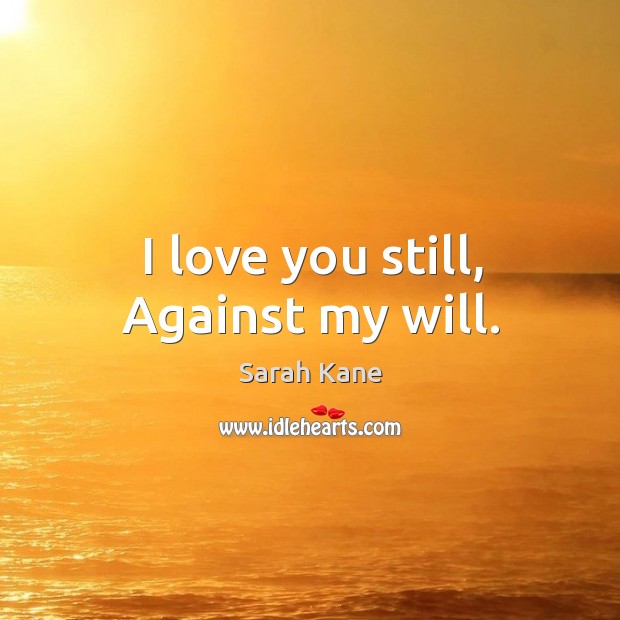 I love you still, Against my will. Image