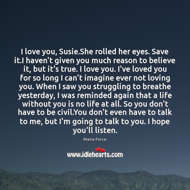 I love you, Susie.She rolled her eyes. Save it.I haven’t Life Without You Quotes Image