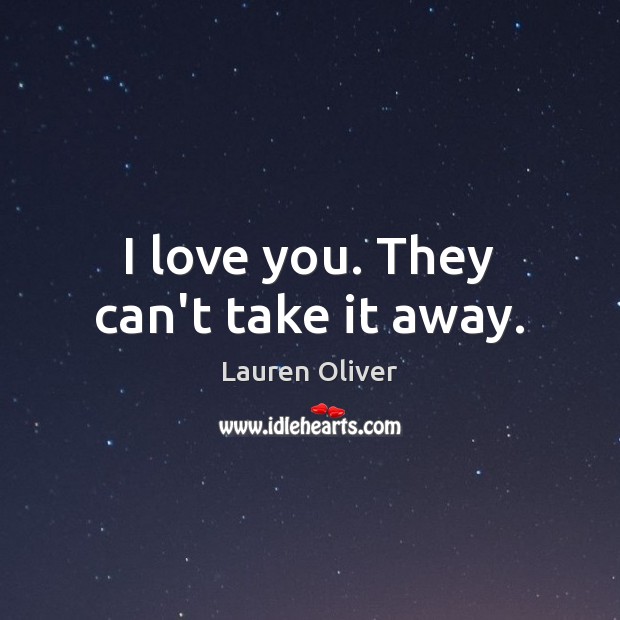 I love you. They can’t take it away. Lauren Oliver Picture Quote