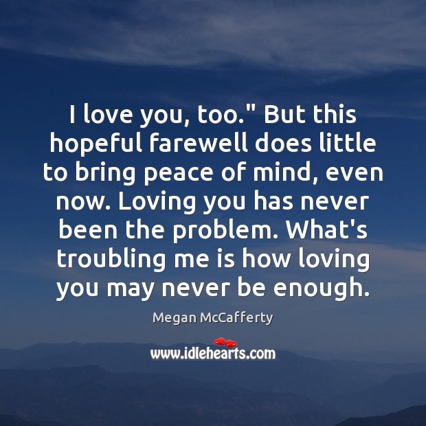 I love you, too.” But this hopeful farewell does little to bring Megan McCafferty Picture Quote