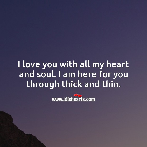 I love you with all my heart and soul. I am here for you through thick and thin. Heart Quotes Image