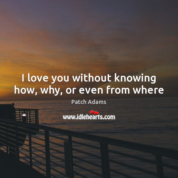 I love you without knowing how, why, or even from where Image