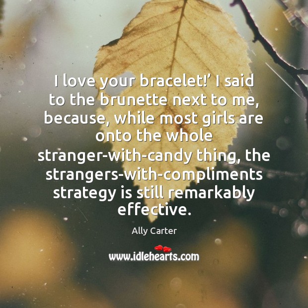 I love your bracelet!’ I said to the brunette next to me, Ally Carter Picture Quote
