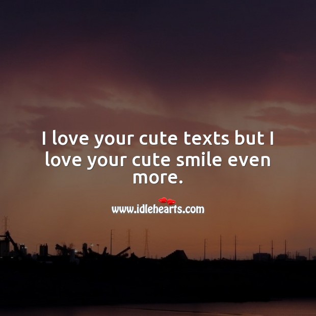 I love your cute texts but I love your cute smile even more. Cute Love Quotes Image